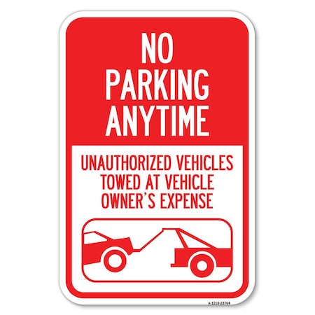 Signmission No Parking Anytime Unauthorized Vehicle Heavy-Gauge Aluminum Sign, 12" x 18", A-1218-23764 A-1218-23764